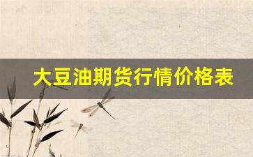 大豆油期货行情价格表(大豆油期货行情价格表今日)_https://www.qldgs.com_原油期货_第1张