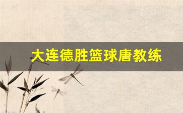 大连得胜篮球-大连德胜篮球唐教练