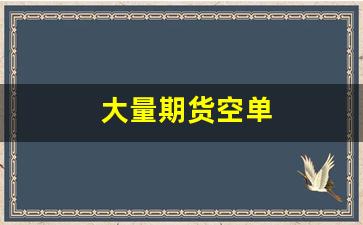 大量期货空单_https://www.hangfeite.com_上交所_第1张