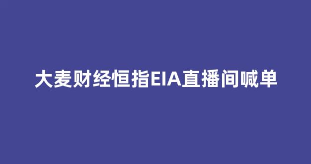 大麦财经恒指EIA直播间喊单(大麦网股价)_https://www.czxymm.com_外盘期货_第1张