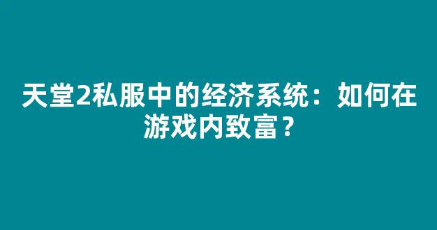 天堂2私服中的经济系统：如何在游戏内致富？