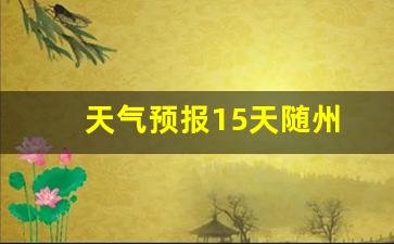 天气预报15天随州天气查询结果_天气预报15天随州