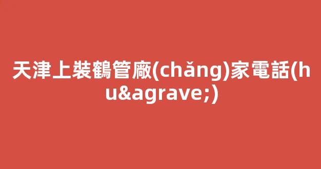 天津上裝鶴管廠(chǎng)家電話(huà)(上裝鶴管和下裝鶴管)(1)