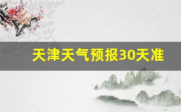 天津天气预报30天准确一览表_天津天气预报30天准确一览表下载