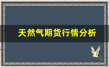天然气期货行情分析(天然气期货行情实时行情)_https://www.erdeww.com_期货_第1张
