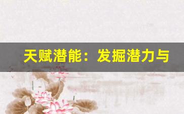 天赋潜能：发掘潜力与成就梦想-第1张图片-我的生活随想