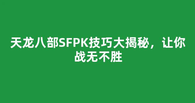 天龙八部SFPK技巧大揭秘，让你战无不胜