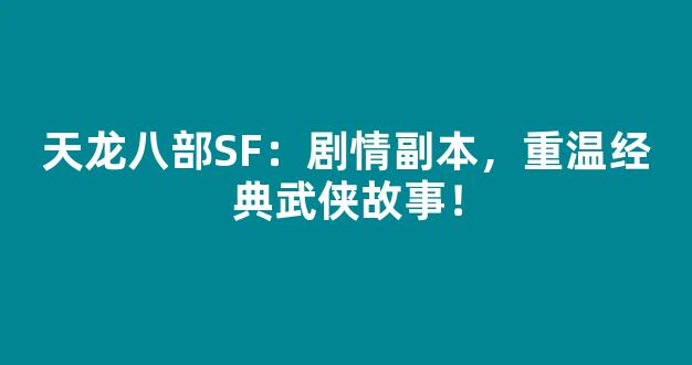 天龙八部SF：剧情副本，重温经典武侠故事！