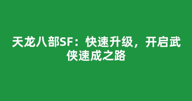 天龙八部SF：快速升级，开启武侠速成之路