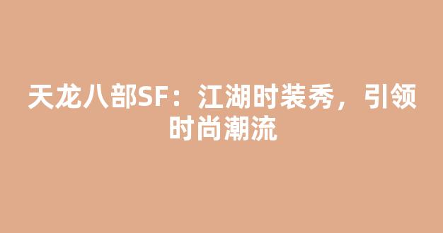天龙八部SF：江湖时装秀，引领时尚潮流