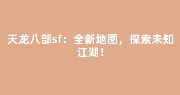天龙八部sf：全新地图，探索未知江湖！