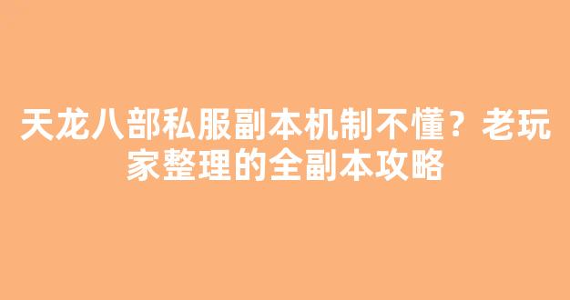 天龙八部私服副本机制不懂？老玩家整理的全副本攻略
