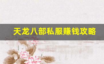 天龙八部私服赚钱攻略：倒卖装备日赚千元，新手也能轻松上手！