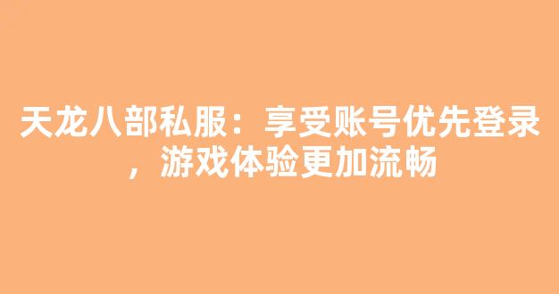 天龙八部私服：享受账号优先登录，游戏体验更加流畅