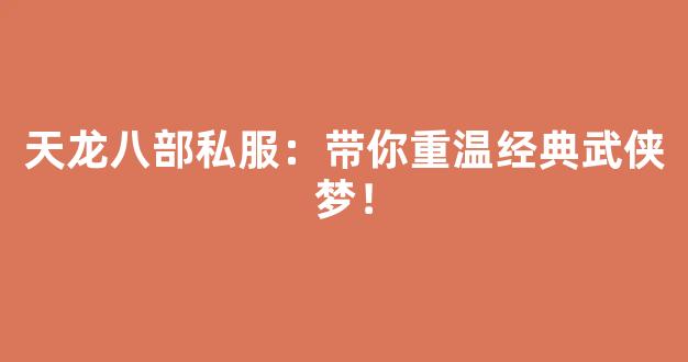 天龙八部私服：带你重温经典武侠梦！