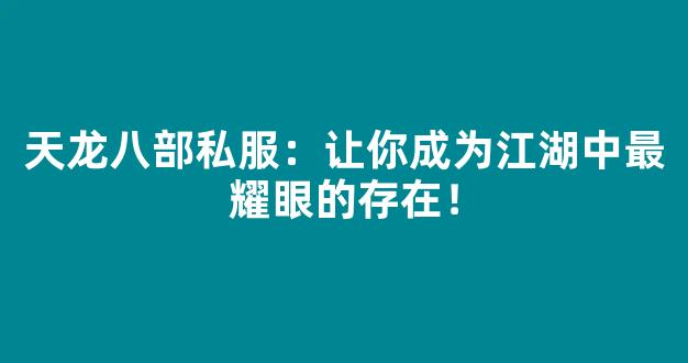 天龙八部私服：让你成为江湖中最耀眼的存在！