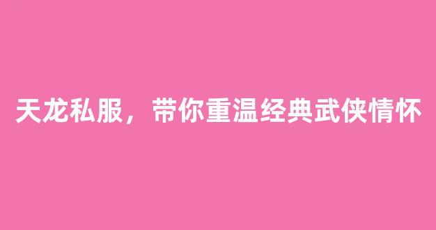 天龙私服，带你重温经典武侠情怀