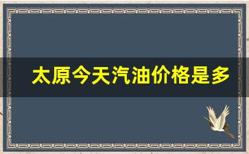 太原今天汽油价格是多少了-太原汽油价格最新调整最新消息