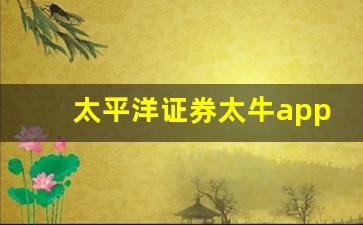 太平洋证券太牛app(太平洋证券太牛app 软件下载)_https://www.syklpowerbike.com_创业板_第1张