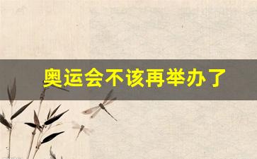 奥运会不该再举办了-奥运会不该再举办了作文