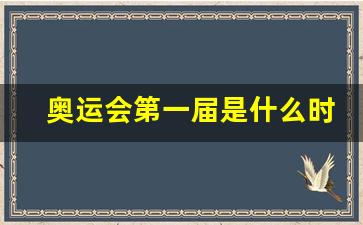 奥运会第一届是什么时候-第一届奥运会从什么时候开始