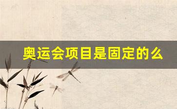 奥运会项目是固定的么-奥运项目是固定的吗