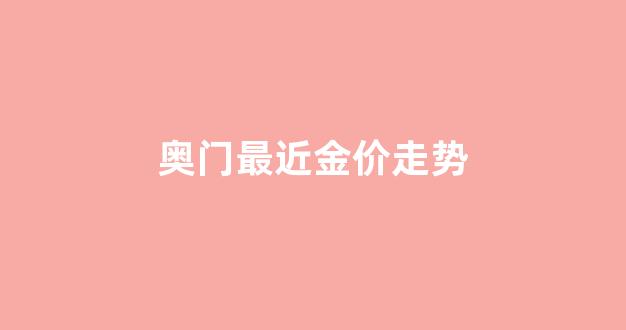 奥门最近金价走势分析_奥门最近金价走势