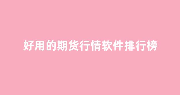 好用的期货行情软件排行榜(期货 行情软件)_https://www.hhem8.com_上交所_第1张