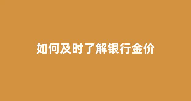 银行的黄金价格跟什么挂钩_如何及时了解银行金价