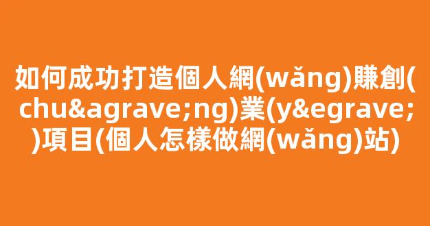 如何成功打造個人網(wǎng)賺創(chuàng)業(yè)項目(個人怎樣做網(wǎng)站) - 嚴選資源大全