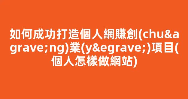 如何成功打造個人網賺創(chuàng)業(yè)項目(個人怎樣做網站) - 嚴選資源大全