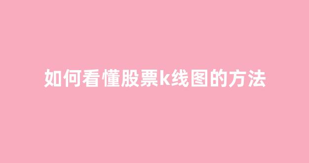 如何看懂股票k线图的方法(如何看股票k 线图)_https://www.luoxuangg888.com_创业板_第1张