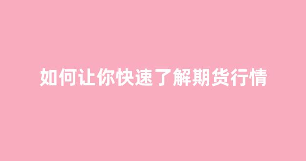 如何让你快速了解期货行情(怎么了解期货涨跌)_https://www.gfdzclz.com_科创板_第1张