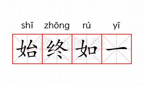 始终如一的意思和拼音-始终如一的意思和拼音