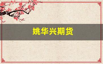 姚华兴期货(姚华兴被兰州抓了吗)_https://www.qldgs.com_国际期货_第1张