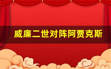 威廉二世vs阿贾克斯比分-威廉二世对阵阿贾克斯