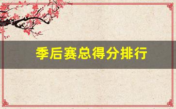 季后赛总得分排行榜虎扑-季后赛总得分排行