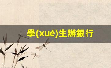 學(xué)生辦銀行卡泰國(guó)能用嗎(學(xué)生辦銀行卡泰國(guó)能用嗎)