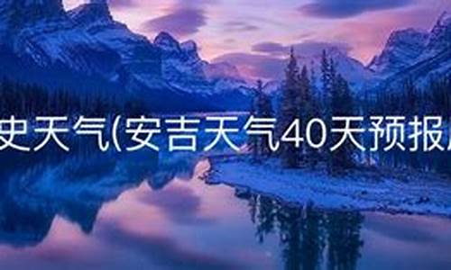 安吉天气预报一周的天气_安吉天气预报40天准确查询