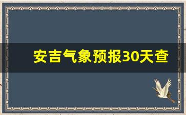 安吉气象15天预报_安吉气象预报30天查询表
