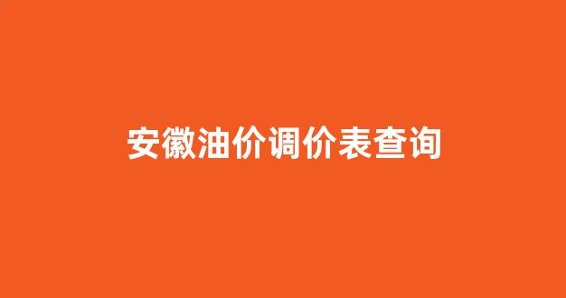 安徽油价今日价格调整_安徽油价调价表查询