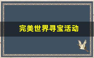 完美世界寻宝活动-第1张图片-我的生活随想
