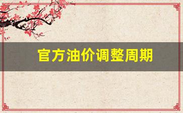 官方油价调整周期是多少-官方油价调整周期