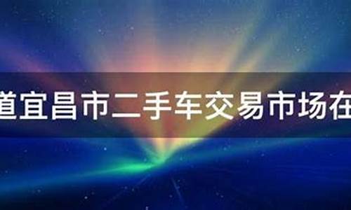 宜昌二手车交易市场信息_宜昌二手车交易市场信息自动挡