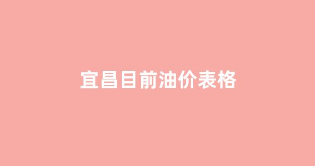 宜昌油价今日价格_宜昌目前油价表格