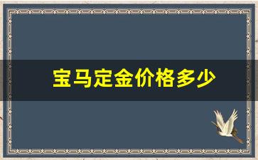 宝马定金价格多少钱_宝马定金价格多少