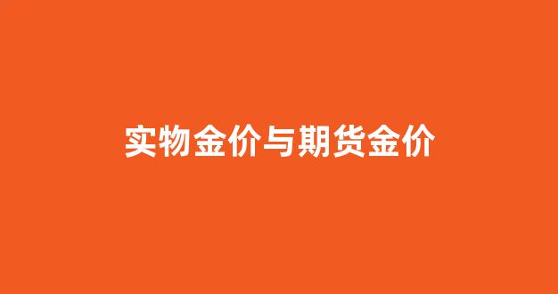 实物金价为什么比期货贵_实物金价与期货金价