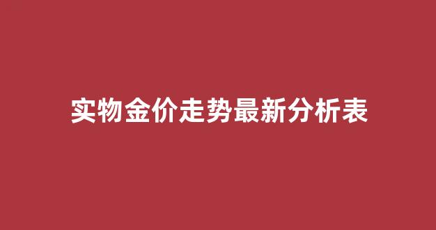 实物金价走势图2021_实物金价走势最新分析表