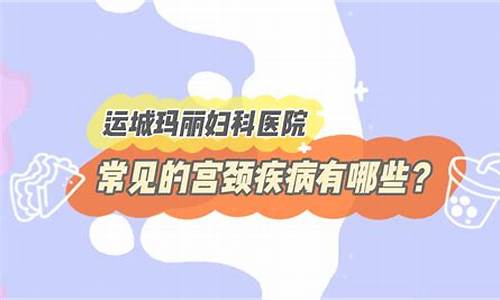 宫颈疾病有哪些种类及症状_宫颈疾病都有哪些