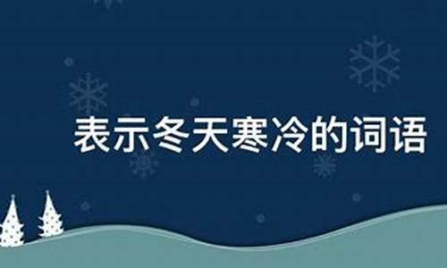 容天气寒冷的词语_形容天气寒冷的词语成语